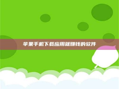 邵阳县苹果手机下载应用就赚钱的软件
